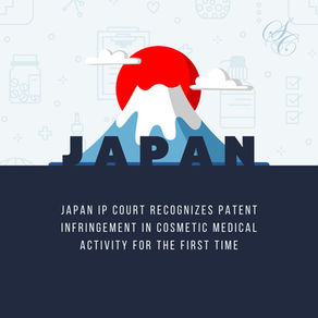 Japan IP Court Recognizes Patent Infringement in Cosmetic Medical Activity for the First Time