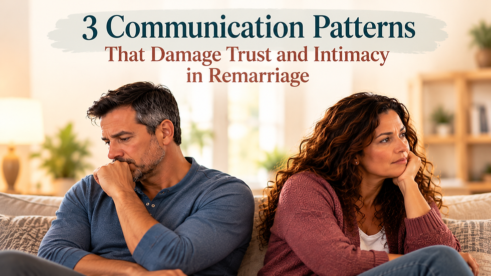3 Unhealthy Communication Patterns That Damage Trust and Intimacy in Remarriage