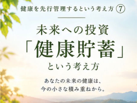 健康を先行管理するという考え方⑦ 〜未来への投資「健康貯蓄」という考え方〜