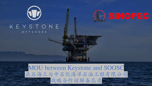 MOU between Keystone Offshore and Sinopec Offshore Oilfield Service Company for the strategic cooperation to promote SOOSC offshore assets in overseas market.