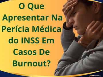 O Que Apresentar Na Perícia Médica do INSS Em Casos De Burnout?