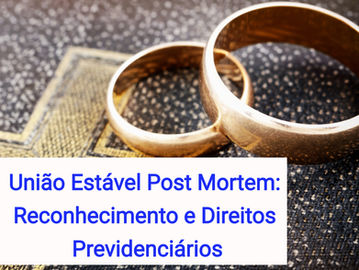 União Estável Post Mortem: Reconhecimento e Direitos Previdenciários