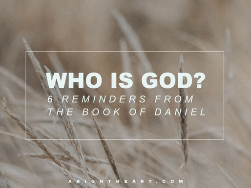 Who Is God? 6 Reminders From the Book of Daniel