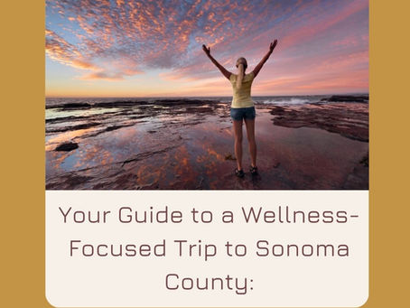 Your Wellness-Focused Trip: A 3 Day Itinerary for Sonoma County: