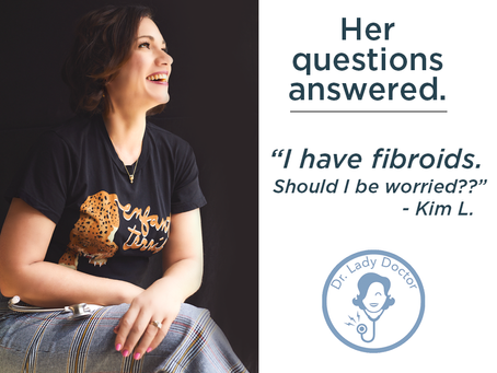 Your Questions Answered. Fibroids: Should I worry?