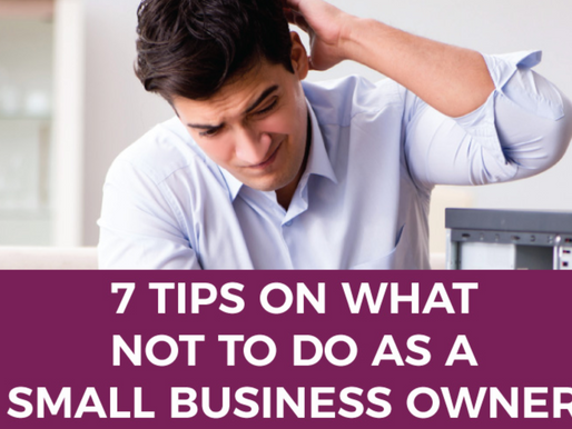 7 Tips on What NOT to do as a Small Business Owner