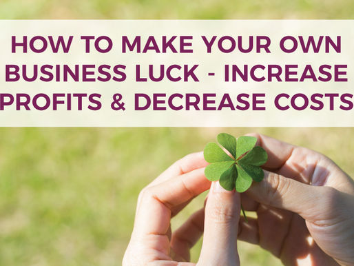 How to Make Your Own Business Luck – Increase Profits & Decrease Costs