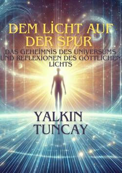 Dem Licht auf der Spur (E-Book)-Das Geheimnis des Universums und Reflexionen..