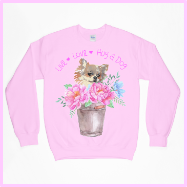 "Live - Love - Hug a Dog" Chihuahua Sweatshirt