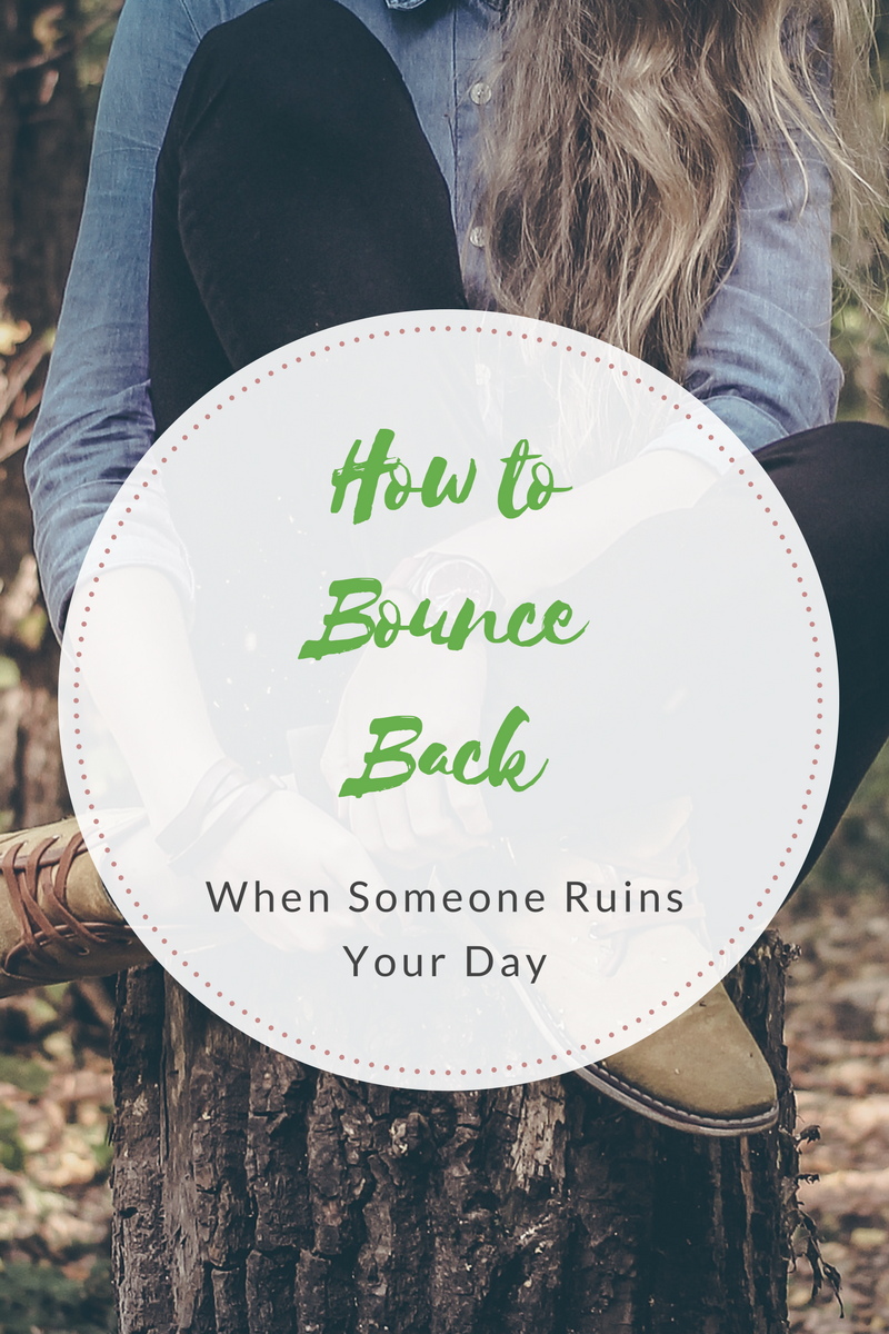 How to bounce back when someone ruins your day