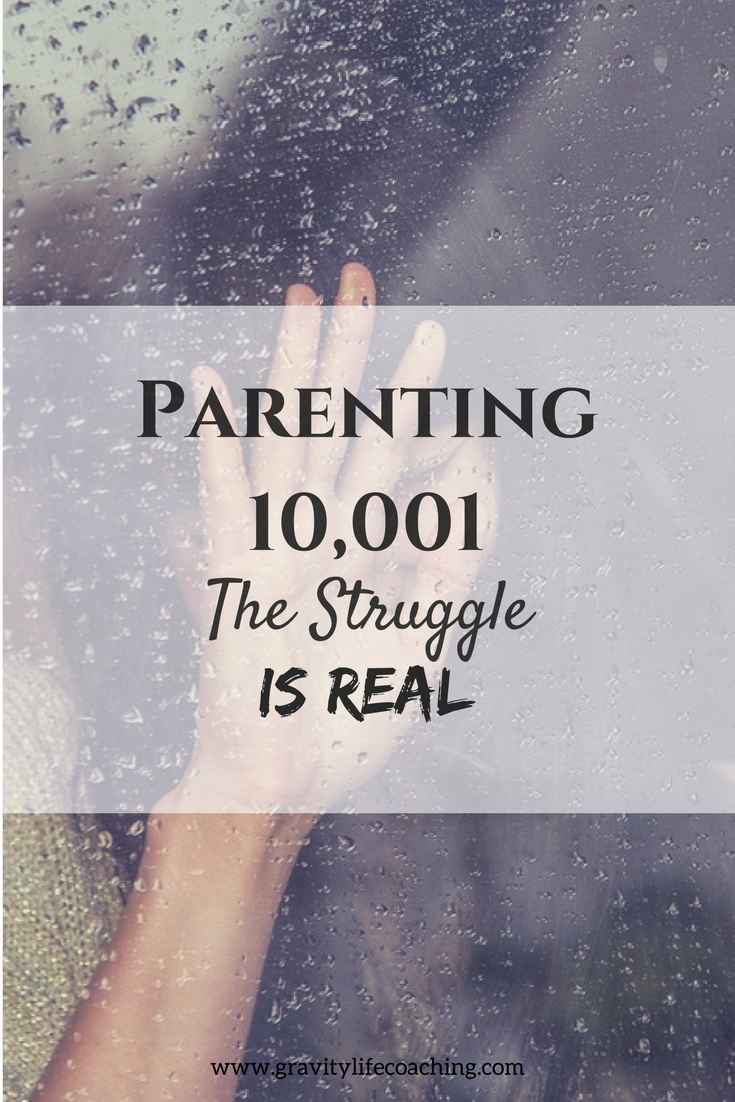 Parenting 10,001 The Struggle is Real
