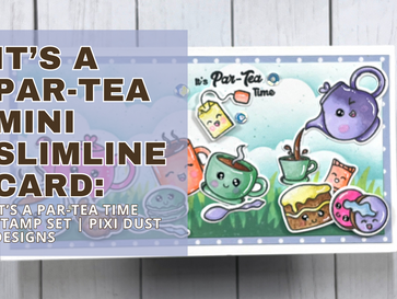 It's a Par-Tea Mini Slimline Card: It's a Par-Tea Time Stamp Set & Dies | Pixi Dust Designs