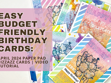 Easy Budget Friendly Birthday Cards: April 2024 Paper Pad Pizzazz Cards | Video Tutorial