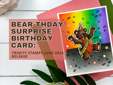 Bear-thday Surprise Birthday Card: Trinity Stamps June 2024 Release
