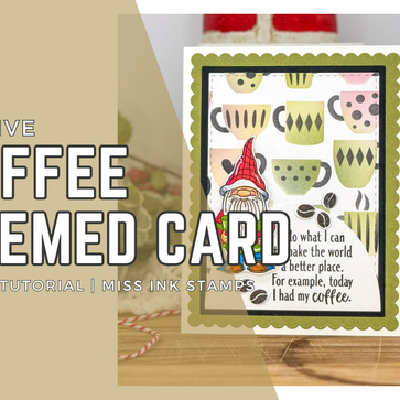 Festive Coffee Themed Card: Video Tutorial | Miss Ink Stamps