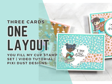 Three Cards One Layout: You Fill My Cup Stamp Set | Pixi Dust Designs