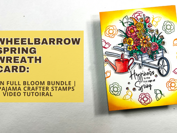 Wheelbarrow Spring Wreath Card: In Full Bloom Bundle | Video Tutorial