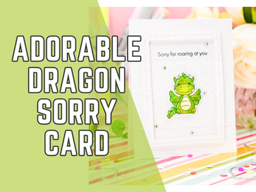 Adorable Dragon Card: Sorry for Roaring at You – Featuring Dragon Fun Stamp Set
