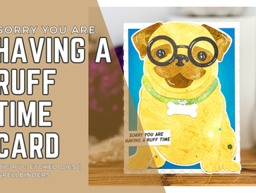 Sorry You Are Having a Ruff Time Card | Big Pug Etched Dies