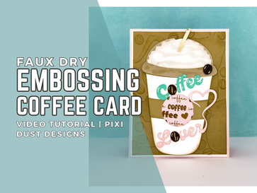 Faux Dry Embossing Coffee Card: Video Tutorial | Pixi Dust Designs