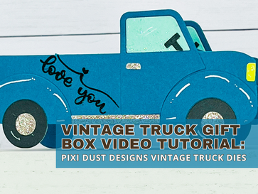 Vintage Truck Gift Box Video Tutorial: Pixi Dust Designs Vintage Truck Dies
