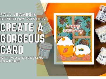 Fall Leaves & Birthday Wishes: Create a Gorgeous Card with WOW Embossing Powders!