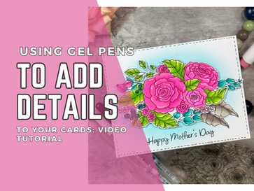 Card with pink roses and green leaves, text "Happy Mother's Day." Pink background reads "Using Gel Pens to Add Details to Your Cards: Video Tutorial."