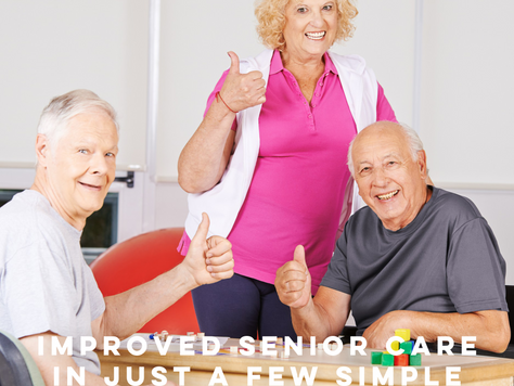 IMPROVED SENIOR CARE IN JUST A FEW SIMPLE STEPS