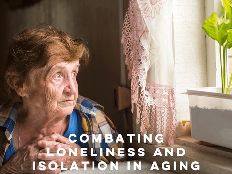 COMBATING LONELINESS AND ISOLATION IN AGING PARENTS