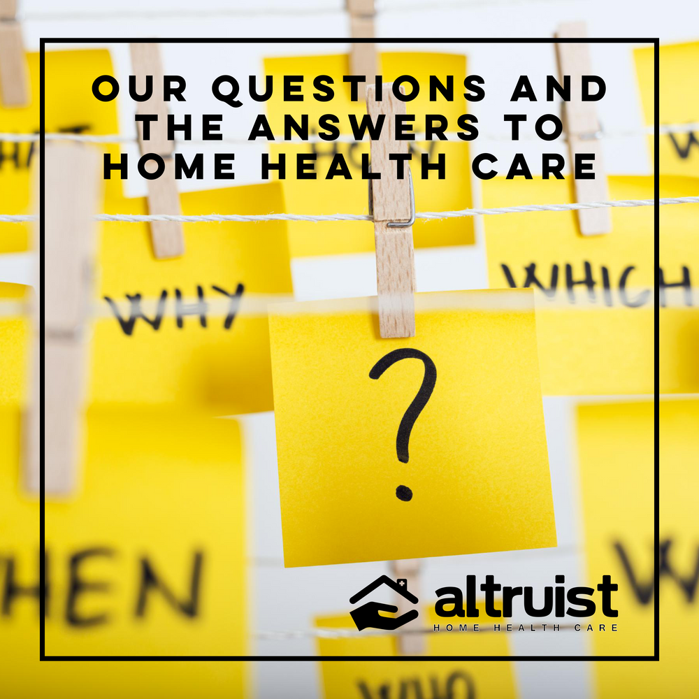 OUR QUESTIONS AND THE ANSWERS TO HOME HEALTH CARE OUR QUESTIONS AND THE ANSWERS TO HOME HEALTH CARE