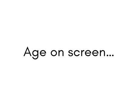 Age on screen...