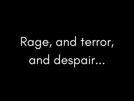 Rage and Terror and Despair
