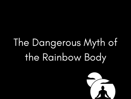 The Dangerous Myth of the Rainbow Body