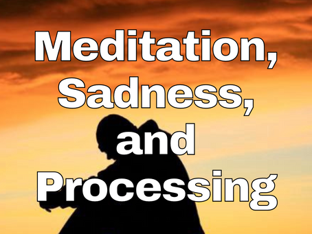 Meditation, Sadness, and Processing - 26oct22