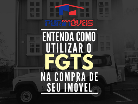 Entenda a utilização do FGTS na compra da Casa Própria.