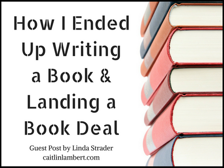 How I Ended Up Writing a Book and Landing a Book Deal - Guest Post by Linda Strader