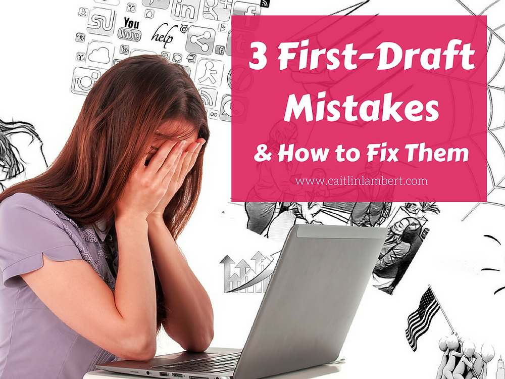 Draft Me First 3 First-Draft Mistakes & How to Fix Them