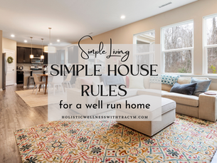 graphic showing a clutter-free home and the text Simple Living Simple House Rules for a well run home, holisticwellnesswithtracym.com