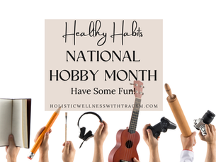 white background with hobby items at the bottom and the text Heathy Habits National Hobby Month Have Some Fun holisticwellnesswithtracym.com