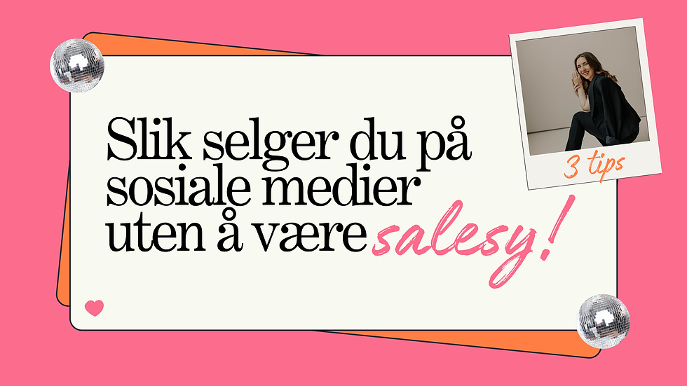 Slik selger du på sosiale medier uten å være "salesy"