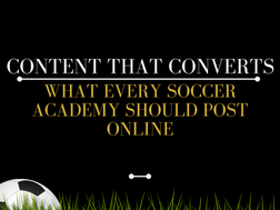 Content That Converts: What Every Soccer Academy Should Post Online