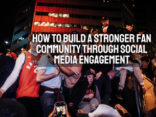 How to Build a Stronger Fan Community Through Social Media Engagement