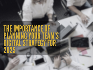 The Importance of Planning Your Team’s Digital Strategy for 2025