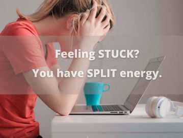 Feeling STUCK? You may have SPLIT energy.