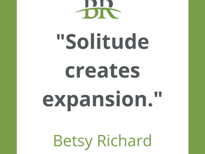 "Solitude Creates Expansion" - Betsy Richard 