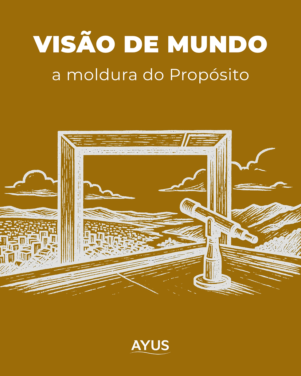 Visão de Mundo: a moldura do Propósito