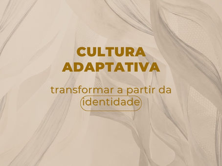 Cultura adaptativa: transformar a partir da identidade