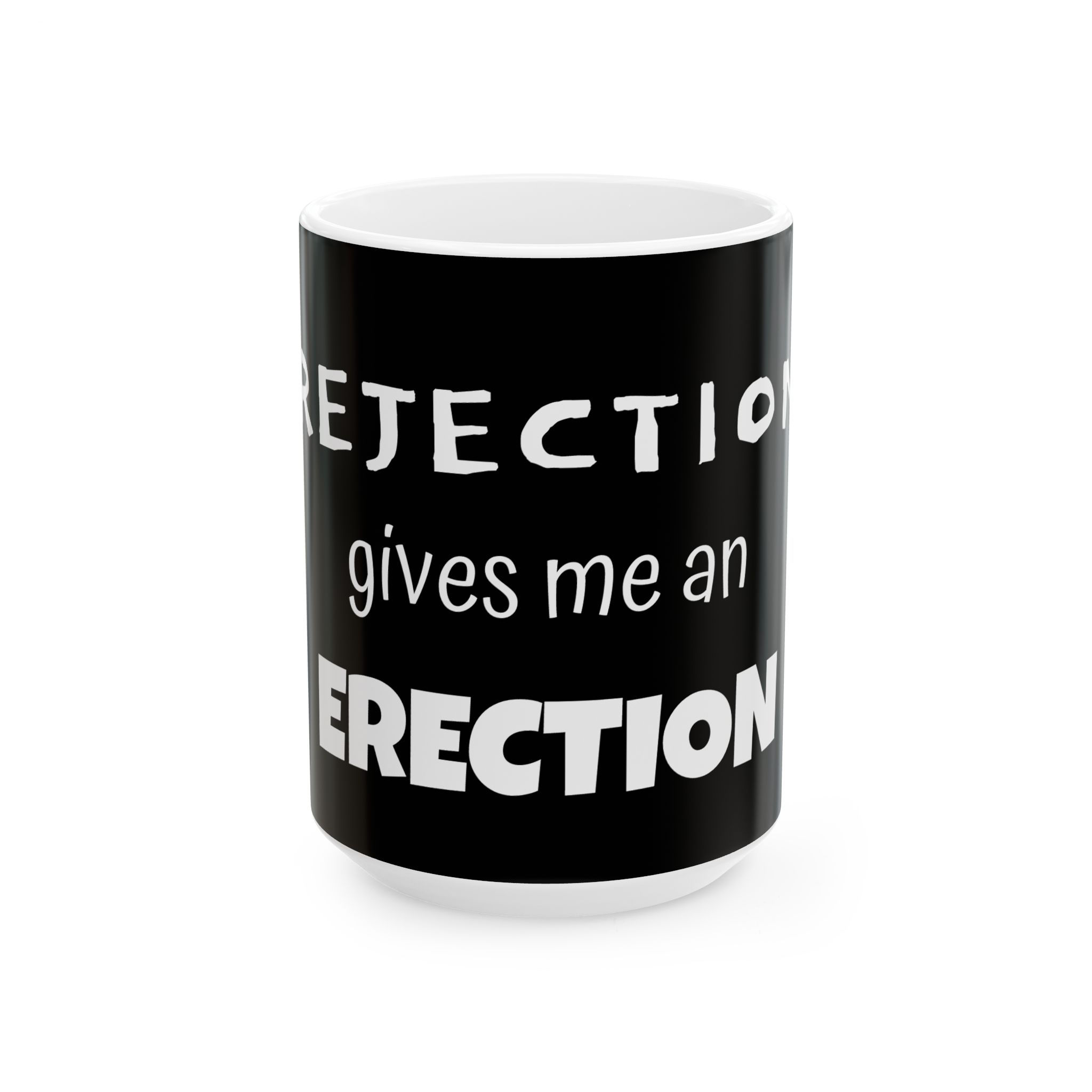 Black ceramic mug with edgy white text: “Rejection Gives Me an Erection”