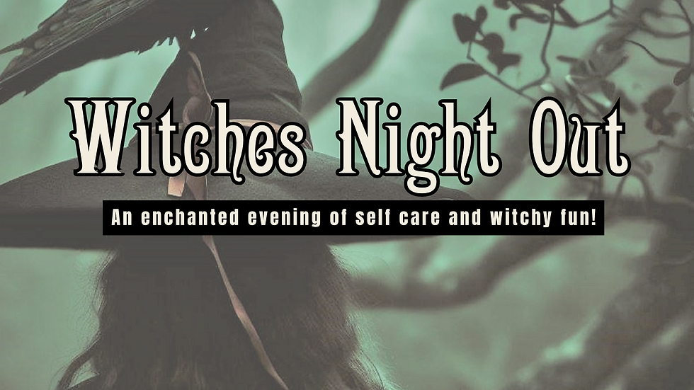 Witches Night Out - Join us for an enchanted evening of self care and witchy fun!