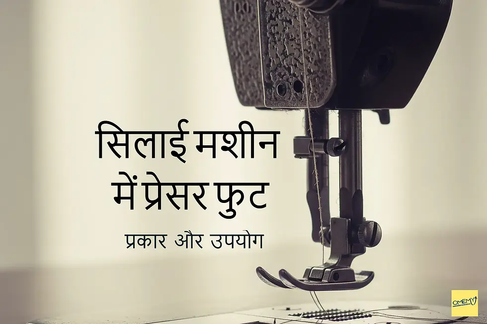 सिलाई मशीन में प्रेसर फुट-प्रकार और उपयोग